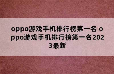 oppo游戏手机排行榜第一名 oppo游戏手机排行榜第一名2023最新